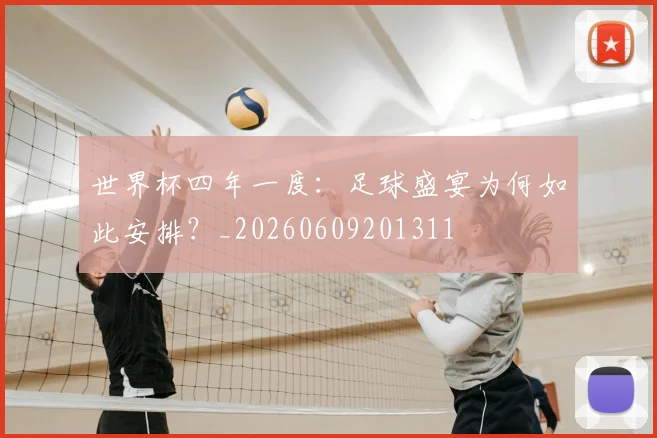 世界杯四年一度：足球盛宴为何如此安排？_20260609201311