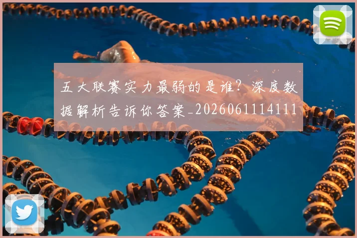五大联赛实力最弱的是谁？深度数据解析告诉你答案_20260611141110