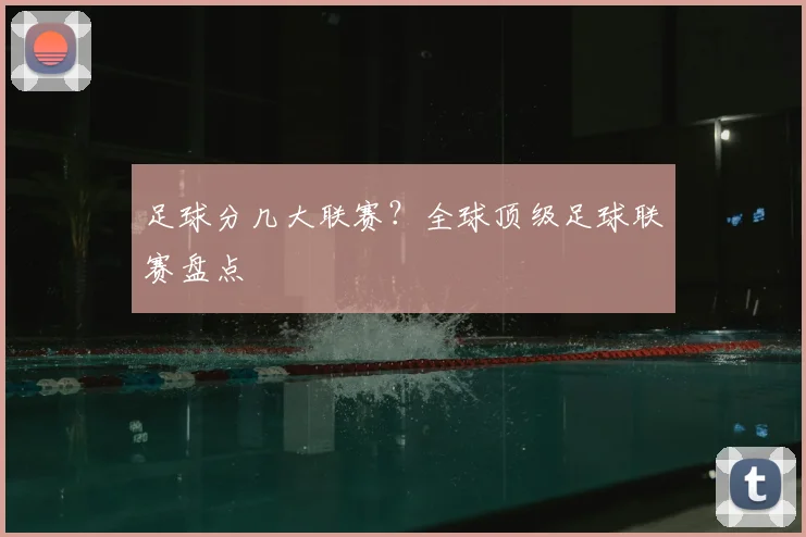 足球分几大联赛？全球顶级足球联赛盘点