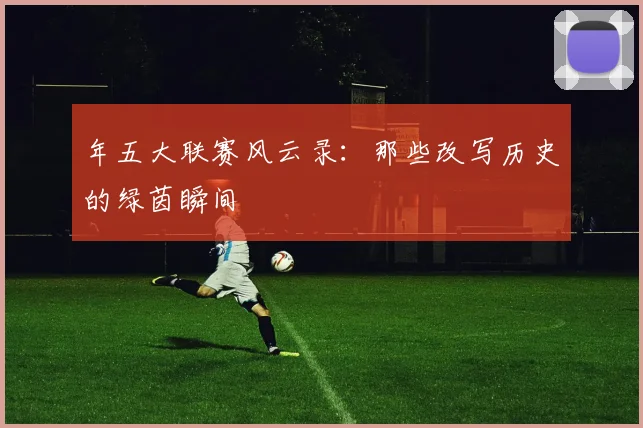 年五大联赛风云录：那些改写历史的绿茵瞬间