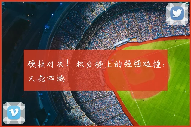 硬核对决！积分榜上的强强碰撞，火花四溅